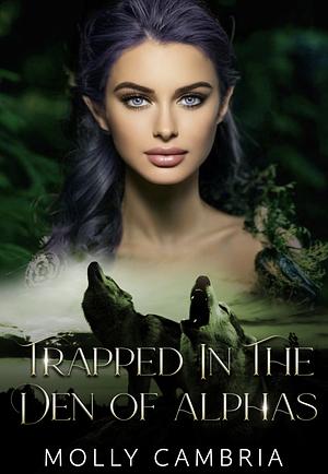 Trapped in the Den of Alphas by Molly Cambria