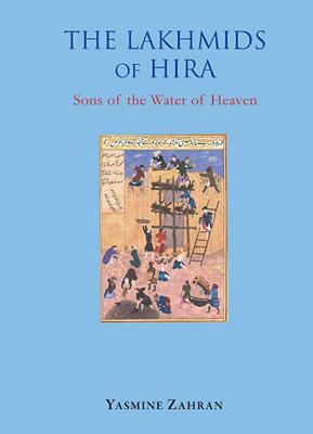 The Lakhmids of Hira: Sons of Water of Heaven by Robert G. Hoyland, Yasmine Zahran