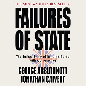 Failures of State: The Inside Story of Britain's Battle with Coronavirus by George Arbuthnott, Jonathan Calvert