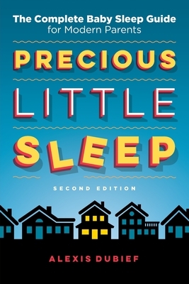 Precious Little Sleep: The Complete Baby Sleep Guide for Modern Parents by Alexis Dubief