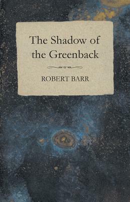 The Shadow of the Greenback by Robert Barr