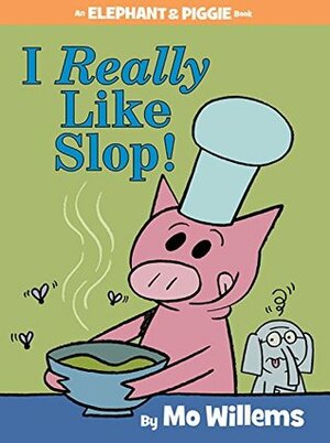 I Really Like Slop! by Mo Willems