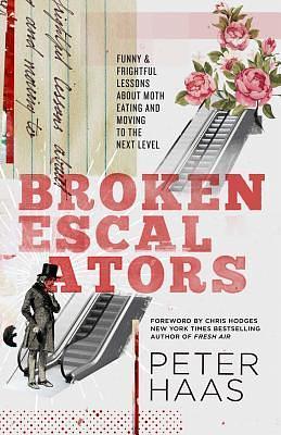 Broken Escalators: Funny & Frightful Lessons About Moth Eating and Moving to the Next Level by Peter Haas, Peter Haas, Chris Hodges