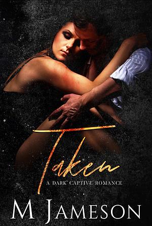 Taken: A Dark Captive Romance by M. Jameson