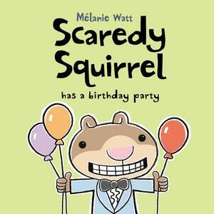 Scaredy Squirrel Has a Birthday Party by Mélanie Watt