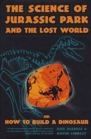 Science Of Jurassic Park And The Lost World: Or, How To Build A Dinosaur by Rob DeSalle, David Lindley