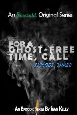 For a Ghost-Free Time, Call: Episode Three by Sean Kelly