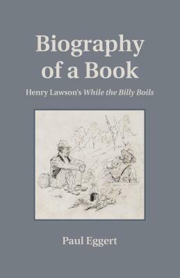 Biography of a Book: Henry Lawson's While the Billy Boils by Paul Eggert