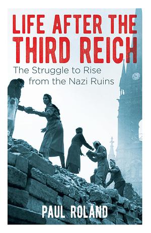 Life After the Third Reich by Paul Roland