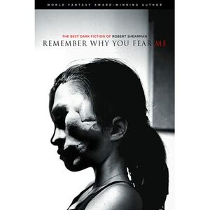 Remember Why You Fear Me: The Best Dark Fiction of Robert Shearman by Robert Shearman