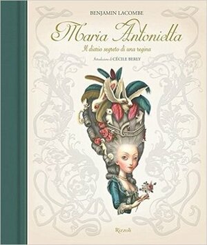 Maria Antonietta. Il diario segreto di una regina by Giulio Lupieri, Benjamin Lacombe