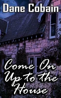 Come On Up to the House by Dane Cobain