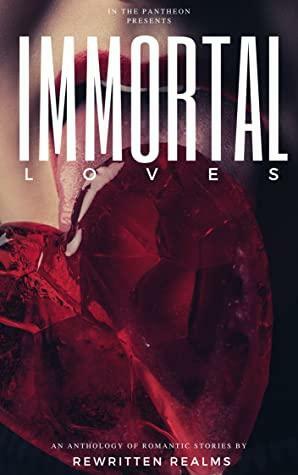 Immortal Loves by JayLynn Watkins, Ashlyn Grey, Marc Tizura, Rashmi P. Menon, Jeanette Rose, Rainbow Brubaker, Natalie Bartley, Peter Farmer, Amber Albright, Dan Dolan, Aisling MacKay, Jason Elmassian, Kelsey Anne Lovelady, Alice Callisto, Jennifer Morton, Melissa Stoddart, Moxie Malone, C.J. Landry, D.M. White, Georgia Moody, Renee Christian, Nikki Crump-Hansted, Teresa Watson