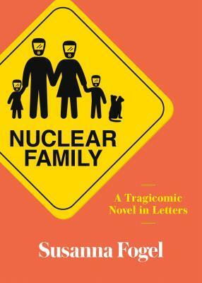 Nuclear Family: A Tragicomic Novel in Letters by Susanna Fogel