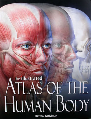 The Illustrated Atlas of the Human Body by Beverly McMillan