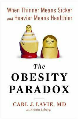 The Obesity Paradox: When Thinner Means Sicker and Heavier Means Healthier by Carl J. Lavie