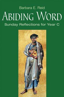 Abiding Word: Sunday Reflections for Year C by Barbara E. Reid