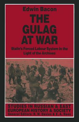 The Gulag at War: Stalin's Forced Labour System in the Light of the Archives by Edwin Bacon