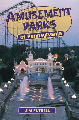 Amusement Parks of Pennsylvania by Jim Futrell
