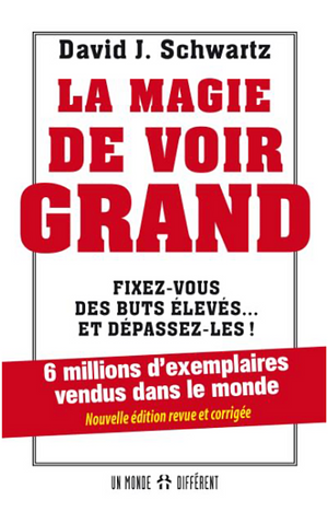 La magie de voir grand : Fixez-vous des buts élevés... et dépassez-les ! by David J. Schwartz