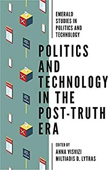 Politics and Technology in the Post-Truth Era by Miltiadis D. Lytras, Anna Visvizi