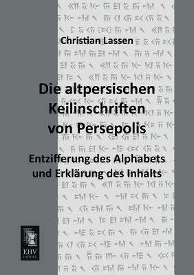 Die Altpersischen Keilinschriften Von Persepolis by Christian Lassen