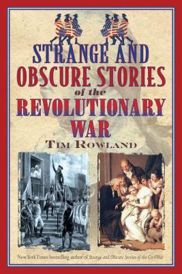 Strange and Obscure Stories of the Revolutionary War by Tim Rowland