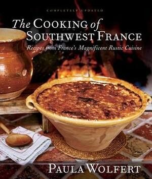 The Cooking of Southwest France: Recipes from France's Magnificient Rustic Cuisine by Paula Wolfert