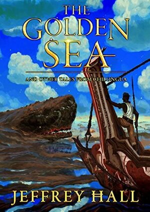 The Golden Sea: And Other Tales From Chilongua by Jeffrey Hall