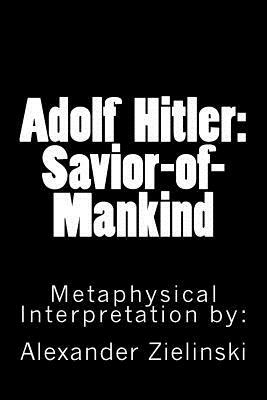 Adolf Hitler: Savior of Mankind by Alexander Zielinski