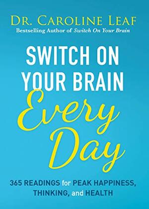 Switch On Your Brain Every Day: 365 Readings for Peak Happiness, Thinking, and Health by Caroline Leaf