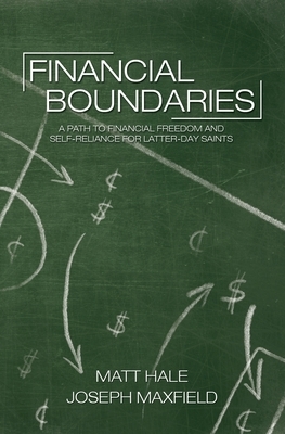 Financial Boundaries: A Path to Financial Freedom and Self-Reliance for Latter-day Saints by Joseph Maxfield, Matt Hale