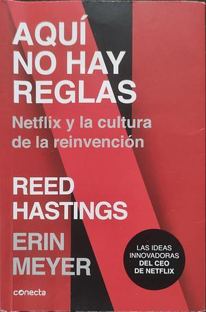 Aquí no hay reglas: Netflix y la cultura de la reinvención by Reed Hastings