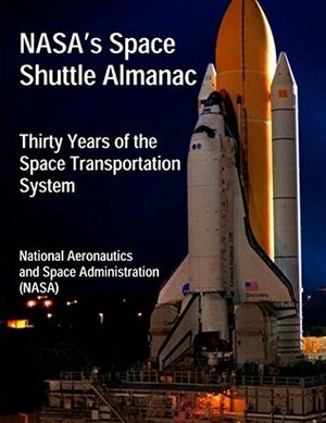 NASA's Space Shuttle Almanac: Thirty Years of the Space Transportation System by George Gonzalez, William Wallack, Adam Chen