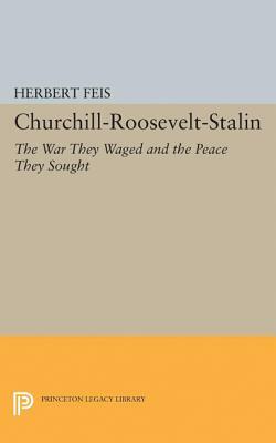 Churchill-Roosevelt-Stalin: The War They Waged and the Peace They Sought by Herbert Feis