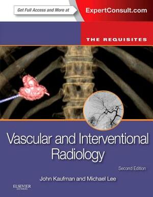 Vascular and Interventional Radiology: The Requisites by John A. Kaufman, Michael J. Lee