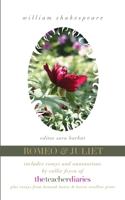 Romeo & Juliet: the full play-includes essays and annotations by Callie Feyen of The Teacher Diaries by Sara Barkat, Callie Feyen, Karen Swallow Prior