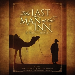 The Last Man at the Inn: A Journey of Faith from One of the First Christians by R. William Bennett