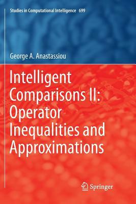 Intelligent Comparisons II: Operator Inequalities and Approximations by George a. Anastassiou