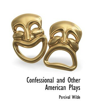 Confessional and Other American Plays by Percival Wilde