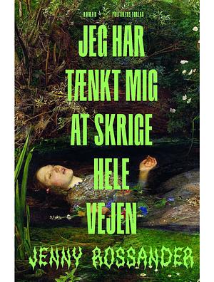 Jeg har tænkt mig at skrige hele vejen by Jenny Rossander