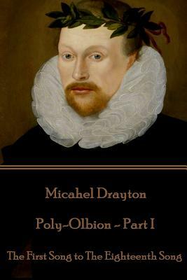 Michael Drayton - Poly-Olbion - Part I: The First Song to The Eighteenth Song by Michael Drayton
