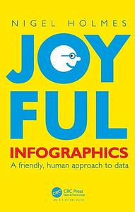 Joyful Infographics: A Friendly, Human Approach to Data by Nigel Holmes