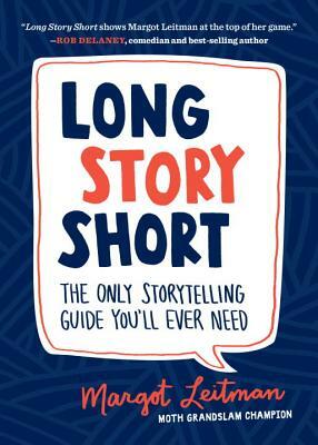 Long Story Short: The Only Storytelling Guide You'll Ever Need by Margot Leitman