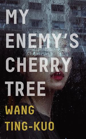 My Enemy's Cherry Tree by Ting-Kuo Wang