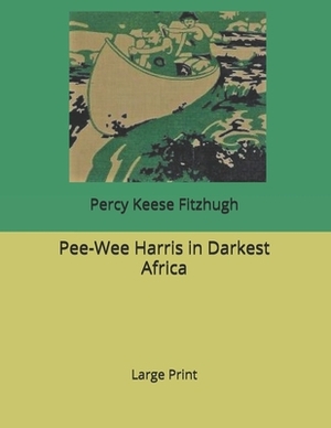 Pee-Wee Harris in Darkest Africa: Large Print by Percy Keese Fitzhugh