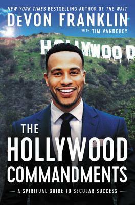 The Hollywood Commandments: A Spiritual Guide to Secular Success by DeVon Franklin