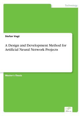 A Design and Development Method for Artificial Neural Network Projects by Stefan Vogt