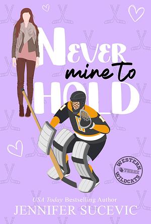 Never Mine to Hold by Jennifer Sucevic