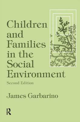 Children and Families in the Social Environment: Modern Applications of Social Work by James Garbarino